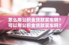 怎么用公积金贷款买车啊