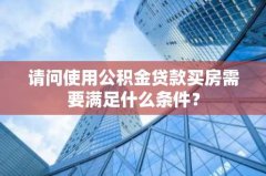 请问使用公积金贷款买房